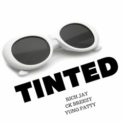 Tinted By RICH JAY X CK BREEZY X YUNG PATTY