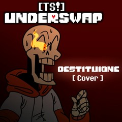 TS!Underswap - DESTITUTIONE (Grilled Cover, v1)