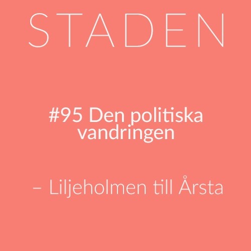 #95 Den politiska vandringen – Liljeholmen till Årsta