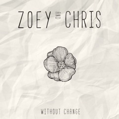Zoey and Chris - “Without Change” (Original)