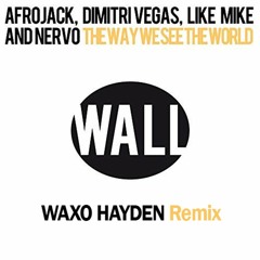 Afrojack, Dimitri Vegas, Like Mike And NERVO - The Way We See The World [Waxo Hayden Remix]