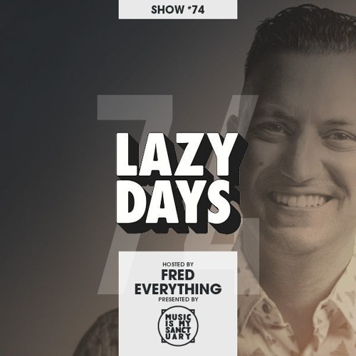 LAZY DAYS - Show #74 (Hosted by Fred Everything)