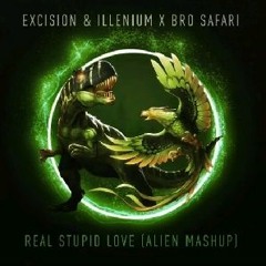 Excision & Illenium X Bro Safari - Real Stupid Love (Alien Mashup)