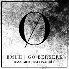 EMUH | GO BERSERK (BACOSAURUS REMIX)