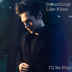 I'll Be Fine - Something Like Kites S