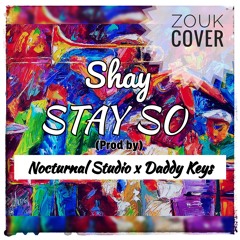 Shay-Stay So(Zouk Cover)|Prod. by Nocturnal Studio x Daddy Keys