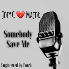 Joey C Major- Somebody Save Me (Engineered By Porch)