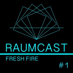 RAUMCAST #01 - FRESH FIRE