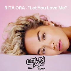Rita Ora - Let You Love Me (Colin Jay Remix) *SUPPORTED ON KISS FM & CAPITAL FM!!*