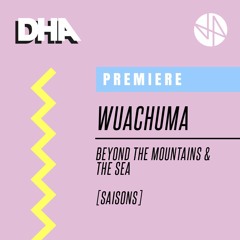 Premiere: Wuachuma - Beyond The Mountains & The Sea [Saisons]