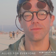HSH PODCAST - Allies For Everyone [Live From Burning Man]