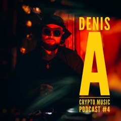 DENIS A - CRYPTO MUSIC Podcast Vol.4