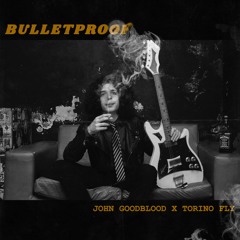 John Goodblood X Torino Fly - Bulletproof