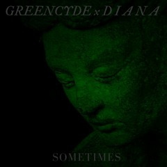 Greencyde x D.I.A.N.A - Sometimes