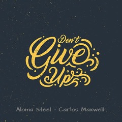 Dont Give Up.  Carlos Maxwell - Aloma Steel