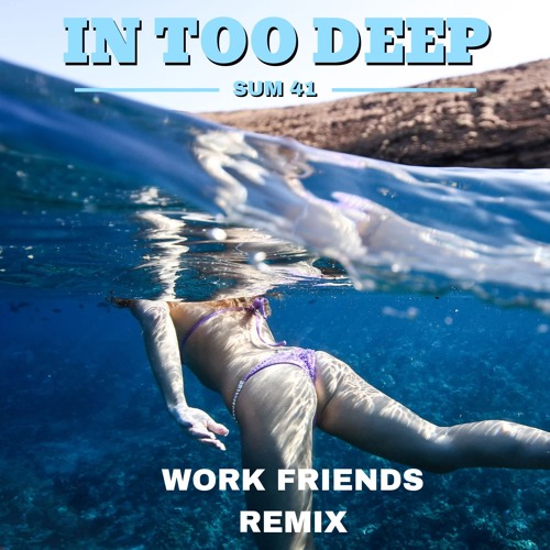 Sum 41 - In Too Deep (Work Friends Remix)[FREE DOWNLOAD]