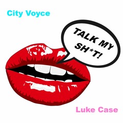 Talk My Sh!t - Luke Case x City Voyce