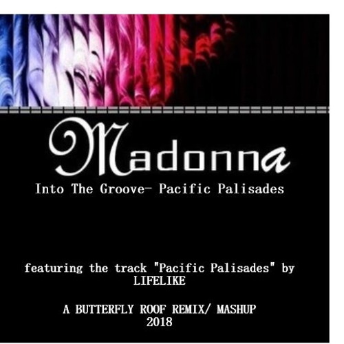 Madonna Vs Lifelike- Into The Groove Pacific Palisades A Butterfly Roof Remix Mashup