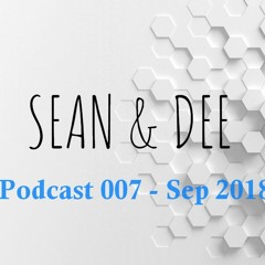Sean & Dee Podcast 007 - Sep 2018 - FREE DOWNLOAD