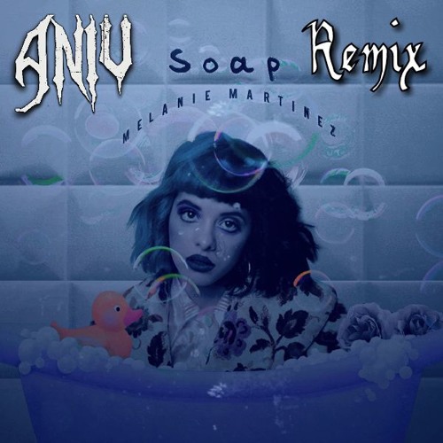 Melanie Martinez - Soap (Aniv Remix)