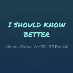 Almost Owen - I Should Know Better (WARINER Remix)