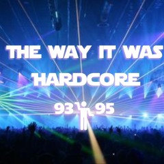 THE WAY IT WAS. HARDCORE 93 TO 95