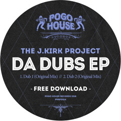 THE J.KIRK PROJECT - Da Dubs EP [FREE DOWNLOAD] Pogo House Records
