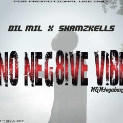 DIL MIL X SHAMZKELLS  - NO NEGATIVE  VIBE