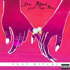 Okay Witchu - Dr.Block (feat. Paige Milan)