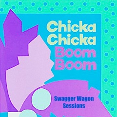 Chicka Chicka Boom Boom (Swagger Wagon Sessions)
