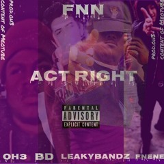 Act Right-  0H3 X BD X LEAKYBANDZ X FNENE