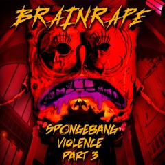 Brainrape - Spongebang Violence Part 3 [FREE DOWNLOAD]