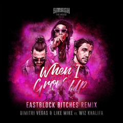 Dimitri Vegas & Like Mike feat. Wiz Khalifa - When I Grow Up (Eastblock Bitches Remix)