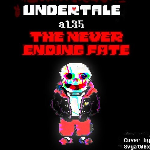 [Undertale a135]  THE NEVER ENDING FATE |Cover By Svyat00x|