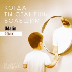 Когда ты станешь большим(Udalin Remix)