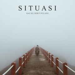 Situasi - Kau Ku Sebut Pulang