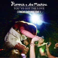 Florence + the Machine - You've Got The Love (Finchy Bounce Edit)
