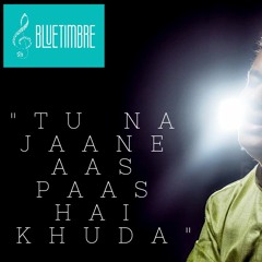 Tu Na Jaane Aas Paas Hai Khuda - Rahat Fateh Ali Khan, Cover by Ranit and the BlueTimbre Ensemble