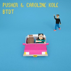 PUSHER & Caroline Kole - BTDT