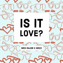 Is It Love? (WesMajor x Grizz)