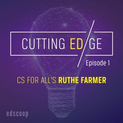 Cutting EDge — Episode 1: CSforAll's Ruthe Farmer