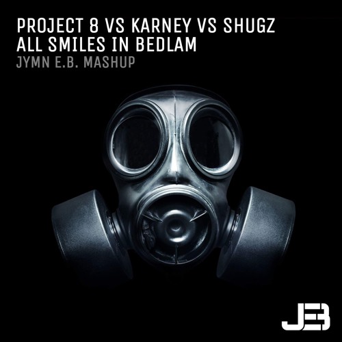 Project 8 vs Bryan Kearney vs Shugz - All Smiles In Bedlam (Jymn E.B. Mashup)