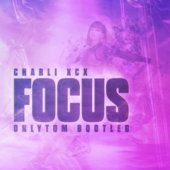 charli xcx - focus (onlytom bootleg)