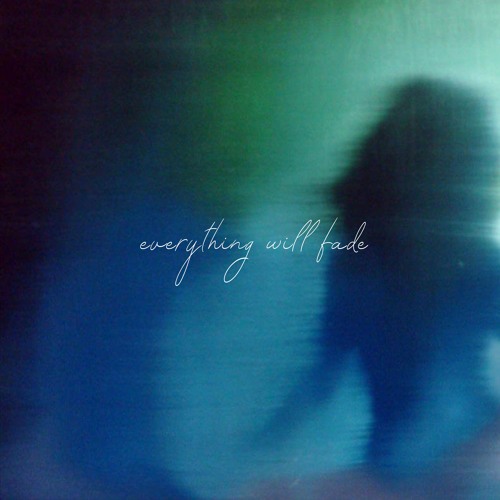 everything will fade...