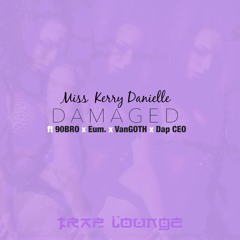 Miss Kerry Danielle - Damaged ft 90BRO Eum. VonGoth & Dap CEO
