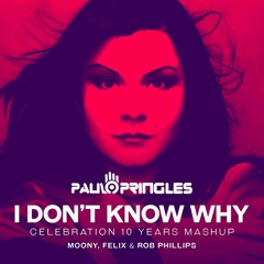 MOONY, FELIX, ROB PHILLIPS - I DON'T KNOW WHY (Paulo Pringles Celebration 10 Years Mash Up)