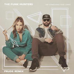 The Funk Hunters - Say Something feat. LIINKS (Prude Remix)