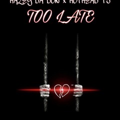 Too Late Hazey Da Don Ft HotHead TJ
