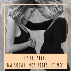 EP 16 - ALIX: MA SOEUR, NOS BÉBÉS, ET MOI