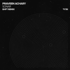 Praveen Achary - Sonar (SHFT Remix)[YIN]